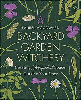 Backyard Garden Witchery by Laurel WoodwardMythical Collectibles
