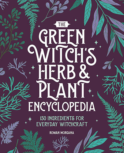 Green Witch's Herb & Plant Encyclopedia Rowan Morgana Books