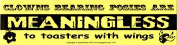Clowns Bearing Posies are Meaningless to Toasters with Wings Bumper Sticker Mythical Collectibles Bumper Stickers